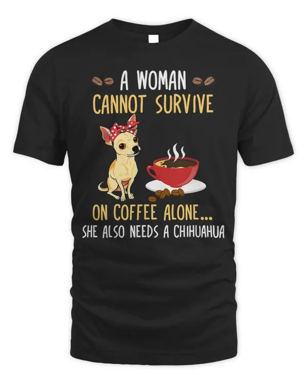 A Woman Cannot Survive On Coffee Alone She Also A Chihuahua 393