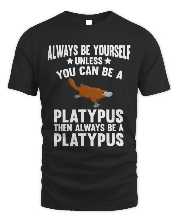 Always be yourself unless you can be a Platypus Funny Animal T-Shirt