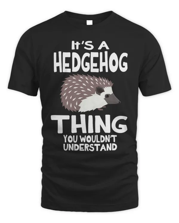 It's A Hedgehog Thing Funny Pet Lover Gift T-Shirt