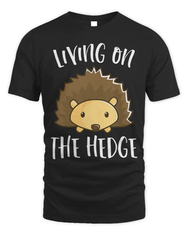 Living On The Hedge T-Shirt - Funny Spikey Hedgehog Cute Tee