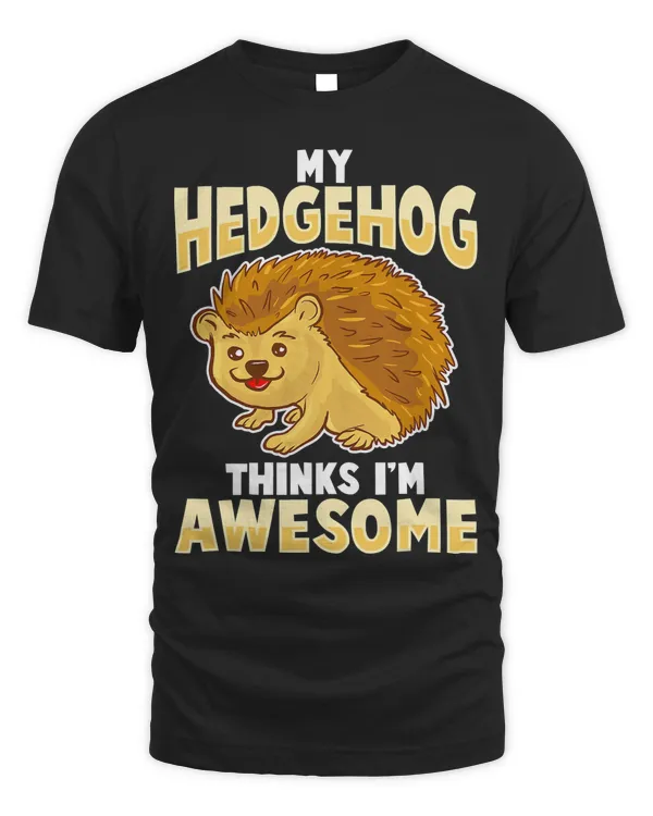 My Hedgehog Thinks Im Awesome Pet Kids Men Women T-Shirt