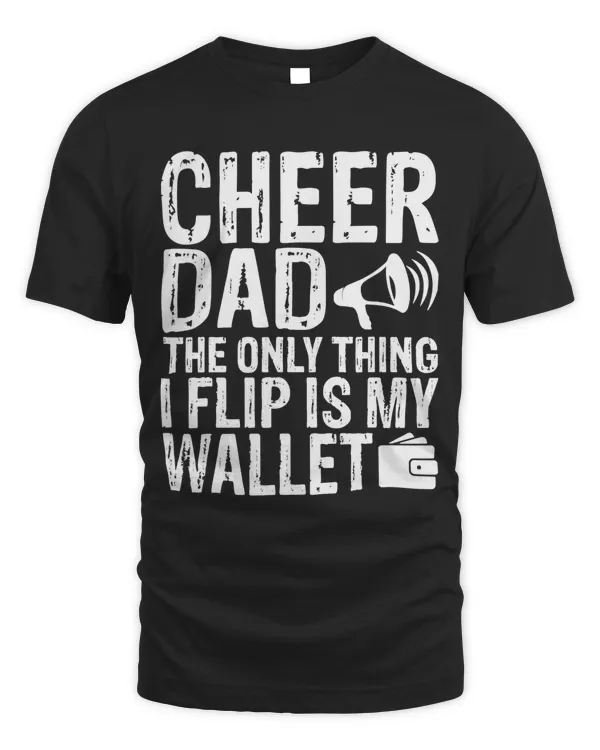 Cheer Dad The Only Thing I Flip Is My Wallet Funny T-Shirt