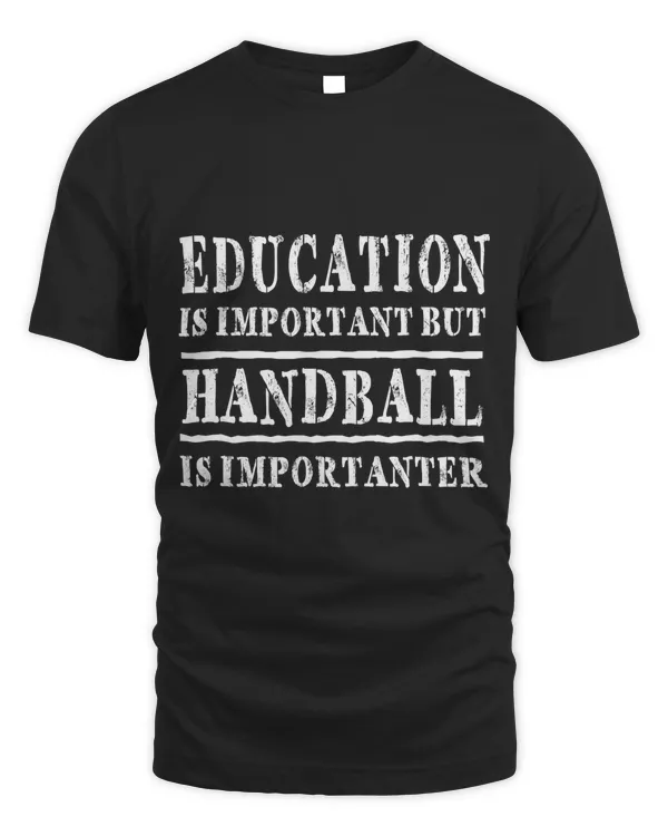 Education Is Important But Handball Is Importanter T-shirt