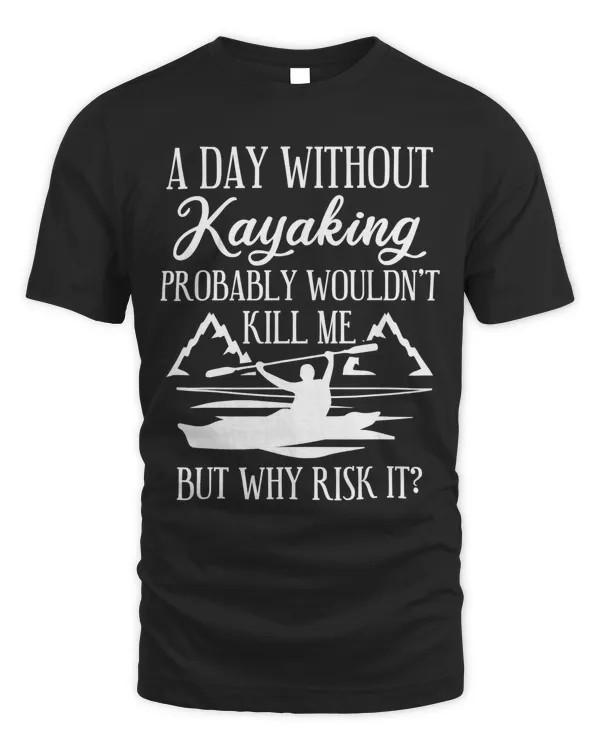 Kayak A Day Without Kayaking T-Shirt