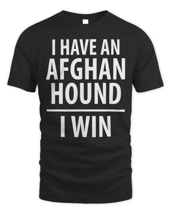 I Have An Afghan Hound, I Win - Dog Lover T-shirt