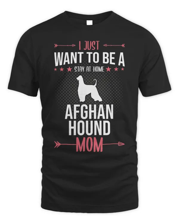 I Just Want To Be Stay At Home Afghan Hound Dog Mom T-Shirt