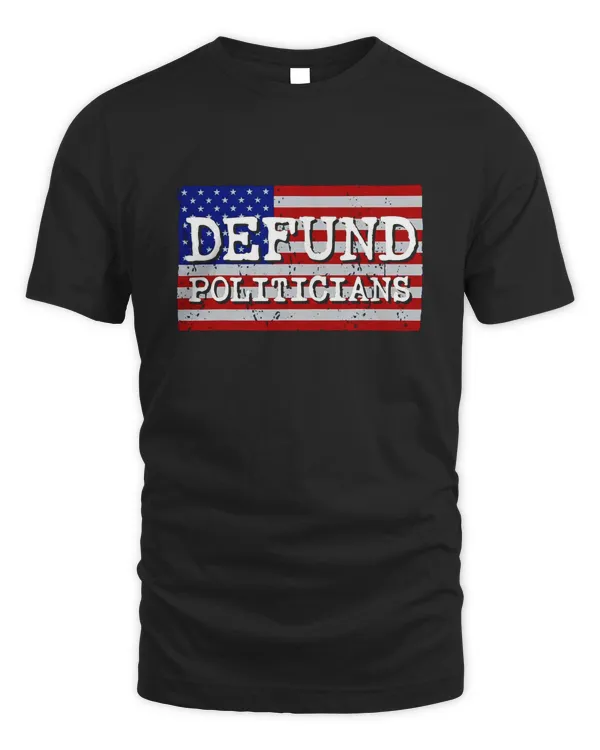 Defund Politicians America Flag Political Design T-Shirt