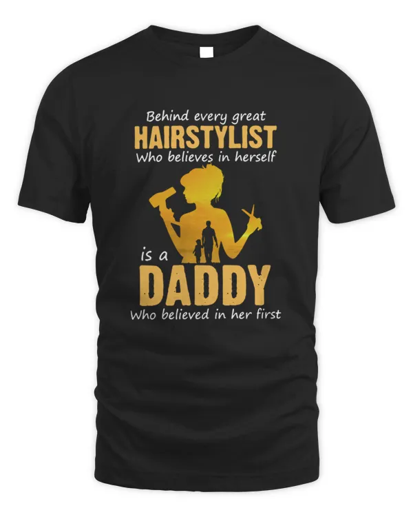 Behind Every Great Hairstylist Who Believe In Herself Is A Daddy T-Shirt