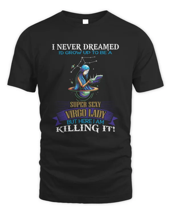 I Never Dreamed I'd Grow Up To Be a super sexy VIRGO Lady T-Shirt
