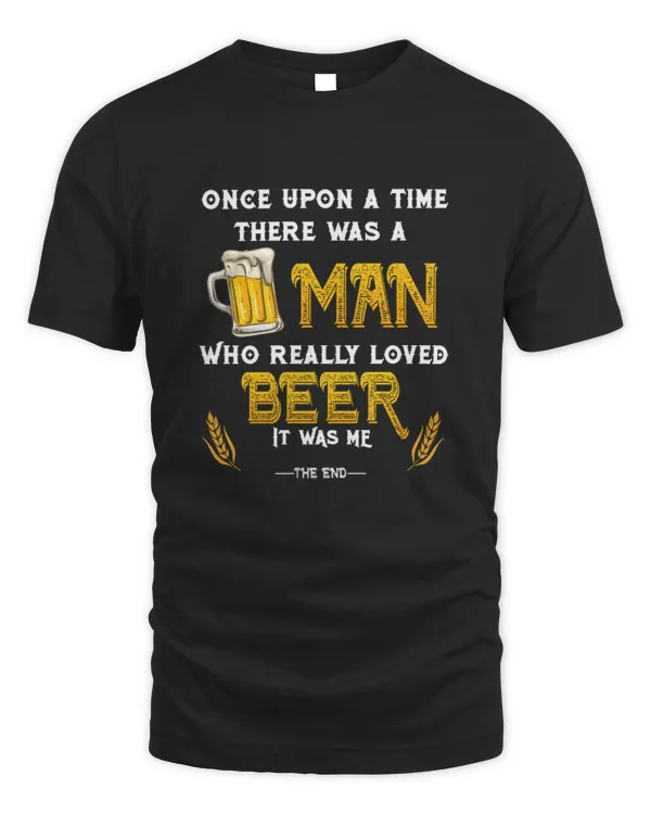 Once upon a time there was a men who really loved beer T-Shirt