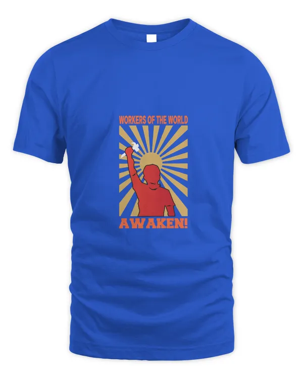 Workers of the World Awaken, Hard Worker and Labor T Shirt
