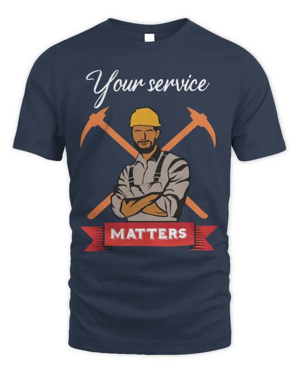 Your Service Matters, Hard Worker and Labor T Shirt