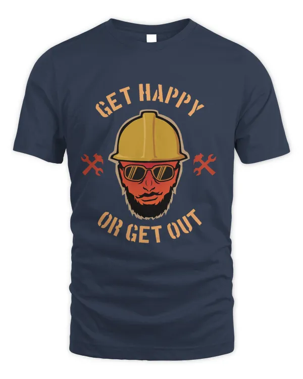 Get Happy or Get Out, Hard Worker and Labor T Shirt