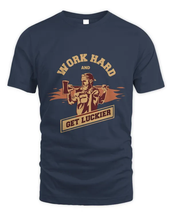 Work Hard and Get Luckier, Hard Worker and Labor T Shirt