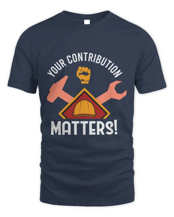 Your Contribution Matters, Hard Worker and Labor T Shirt