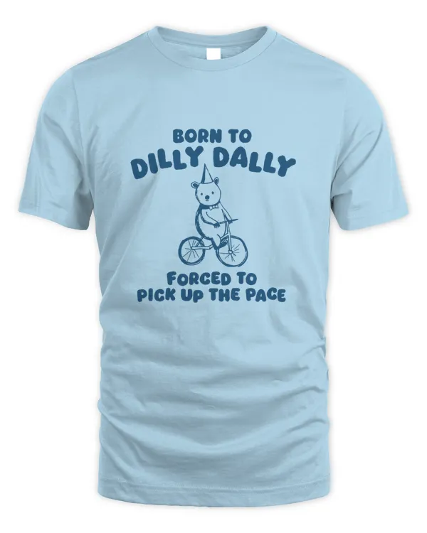 Born To Dilly Dally Unisex T-shirt, Funny Shirt