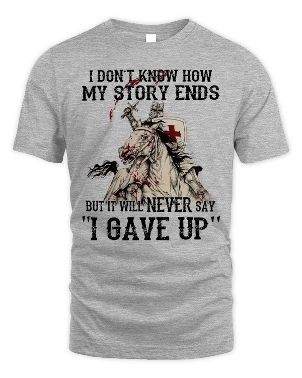 Knights Templar T Shirt - I Don't Know How  My Story Ends But It Will Never Say I Gave Up - Knights Templar Store