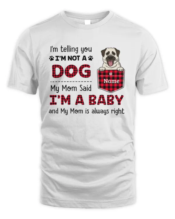 Dog Mom My Mom Said I'm A Baby T Shirt, Custom Unisex t-shirt