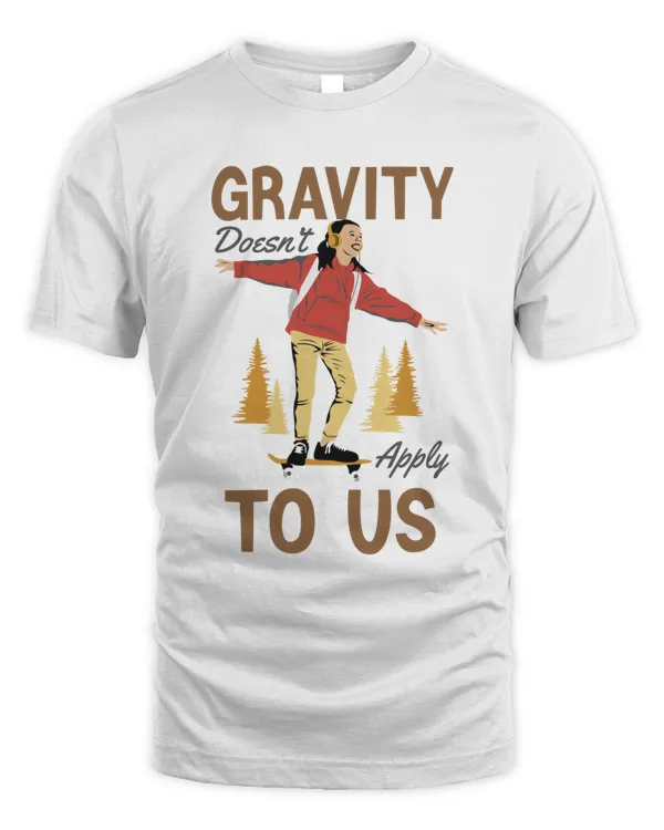 Gravity Doesnt Apply to Us, Skateboarding T Shirt, Skateboarding Tank Top, Skateboarding Hoodie