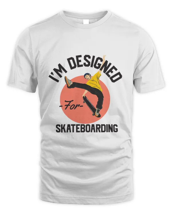 Im Designed for Skateboarding, Skateboarding T Shirt, Skateboarding Tank Top, Skateboarding Hoodie