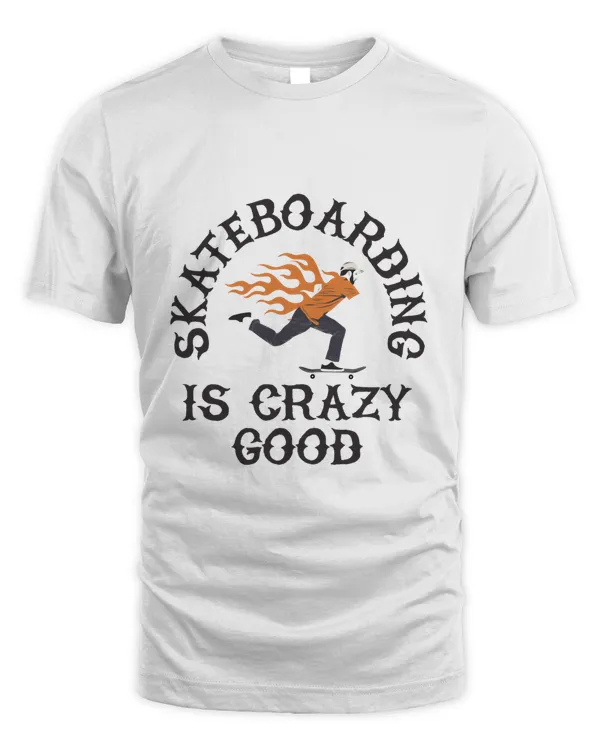 Skateboarding is Crazy Good, Skateboarding T Shirt, Skateboarding Tank Top, Skateboarding Hoodie