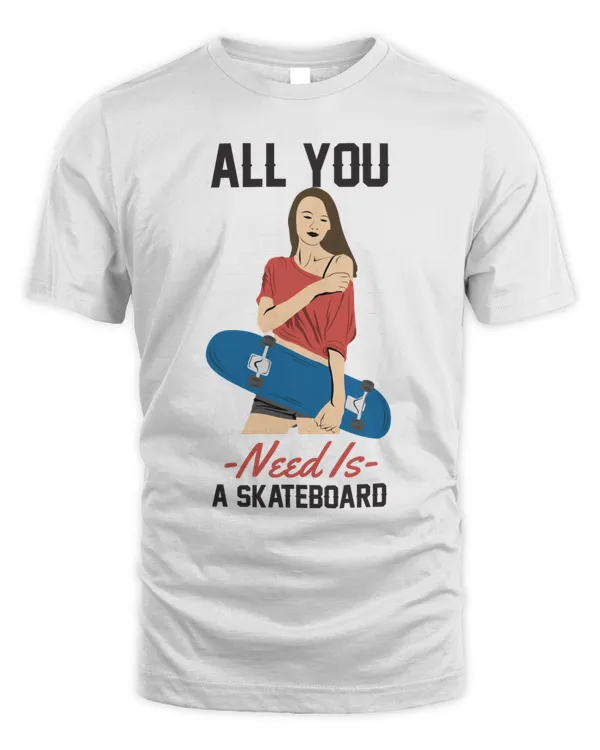 All You Need is a Skateboard, Skateboarding T Shirt, Skateboarding Tank Top, Skateboarding Ho