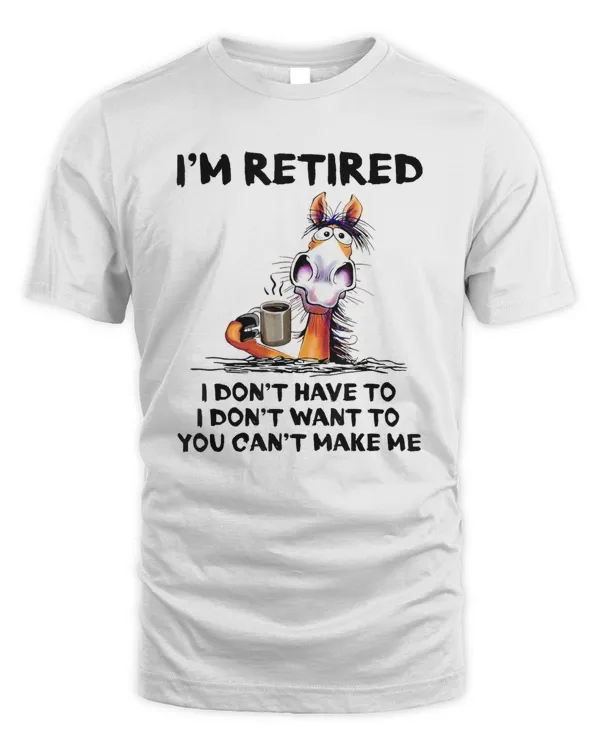 I'm Retired I Don't Have To I Don't Want To Horse T-Shirt