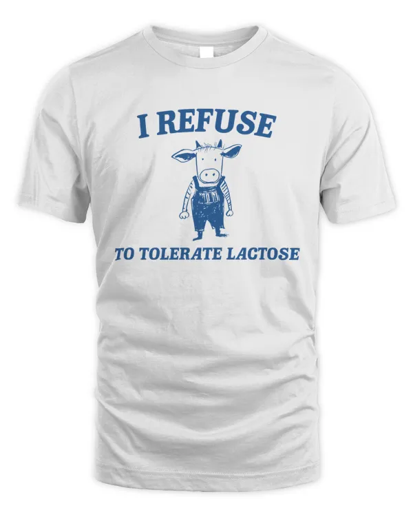 I Refuse To Tolerate Lactose - Unisex Shirt
