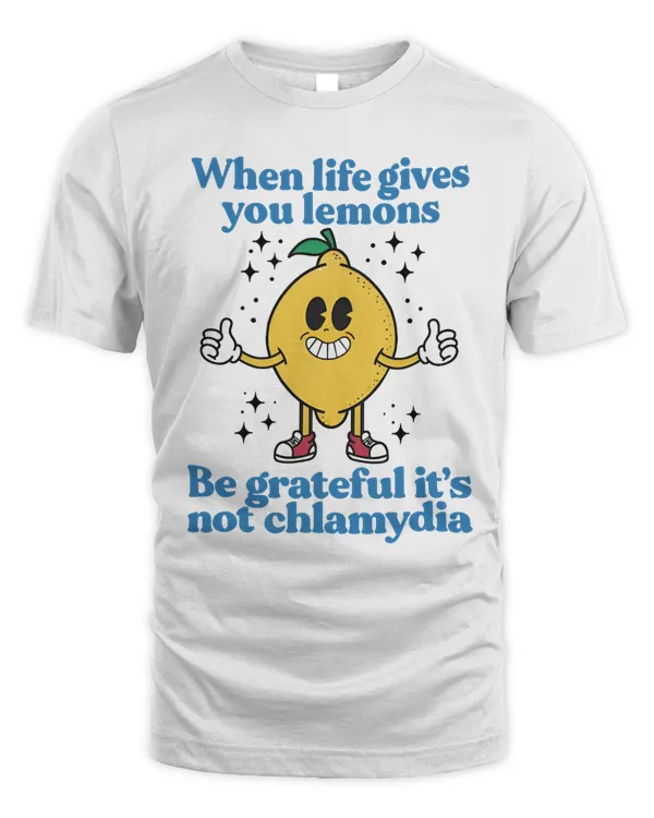 When Life Gives You Lemons, Be Grateful It's Not Chlamydia, Funny Shirt, Sarcastic Shirt, Funny Meme Shirt, Ironic Shirt