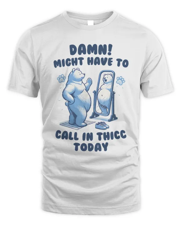 Might Have To Call In Thicc Today T-Shirt, Retro Unisex T Shirt, Funny T Shirt, Meme T Shirt, Funny Gifts For Friends