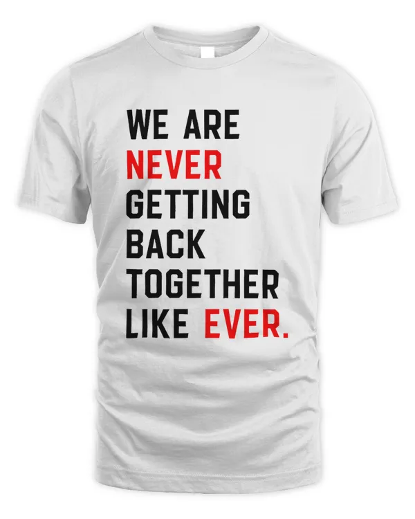 We Are Never Getting Back Together Like Ever Shirt, Eras shirt, Trendy Concert Graphic Tee