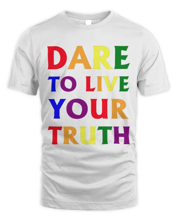 Dare live to you truth, LGBT Pride Month Shirt