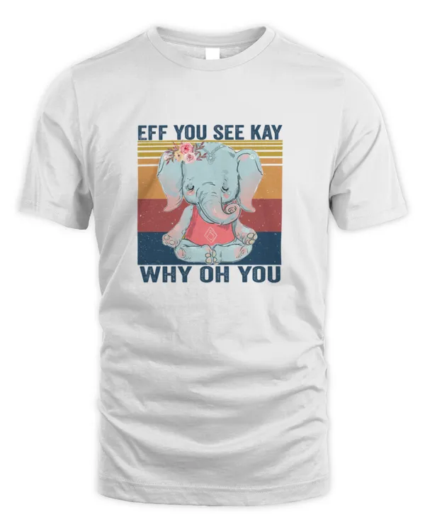 EFF You See Kay Why Oh You Elephant Tshirt Yoga Vintage Hoodie9150 T-Shirt