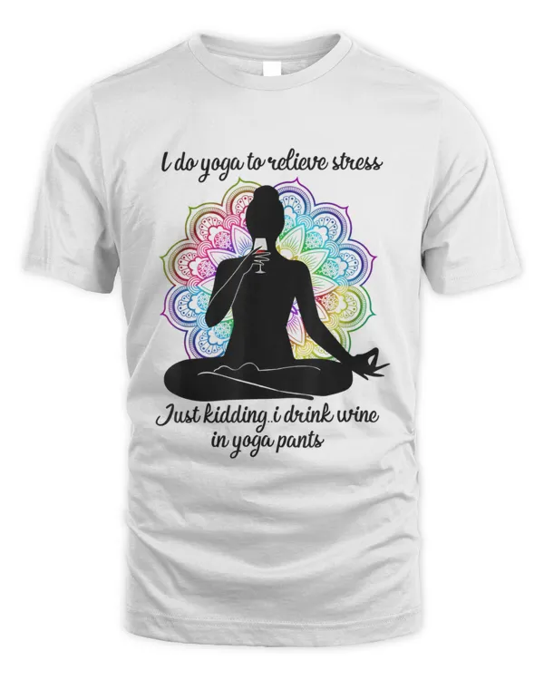 I Do Yoga To Relieve Stress Just Kidding I Drink Wine 4510116 T-Shirt