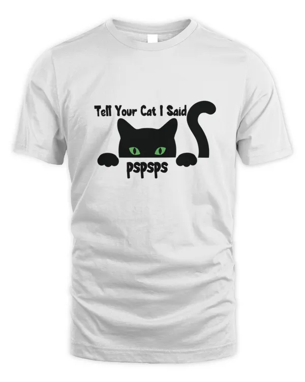 Tell Your Cat I said Pspsps3590 T-Shirt