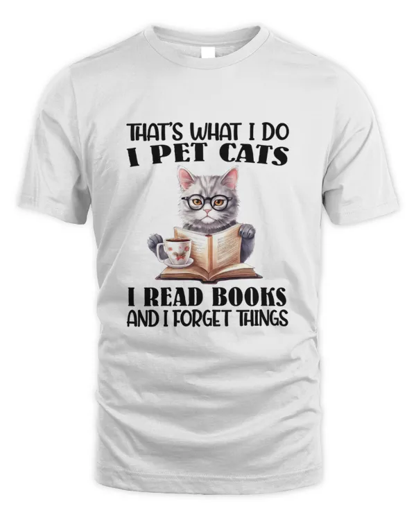 That's what I do, I pet cats, I read books and I forget things book lover shirt