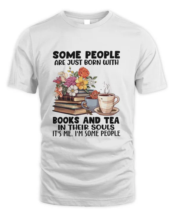 Some people are just born with books and tea in their souls. It's me. I'm some people book lover shirt