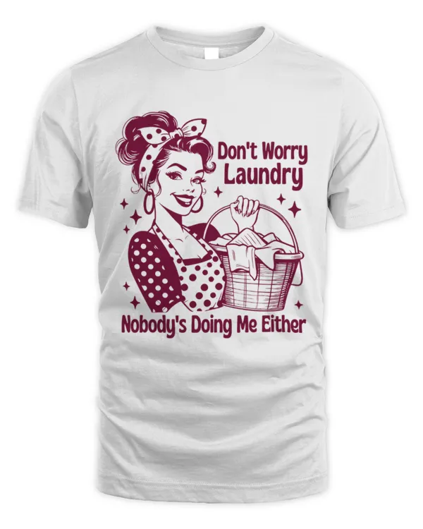 Don't Worry Laundry Shirt, Trendy Vintage Retro Housewife Funny Sarcastic Shirt