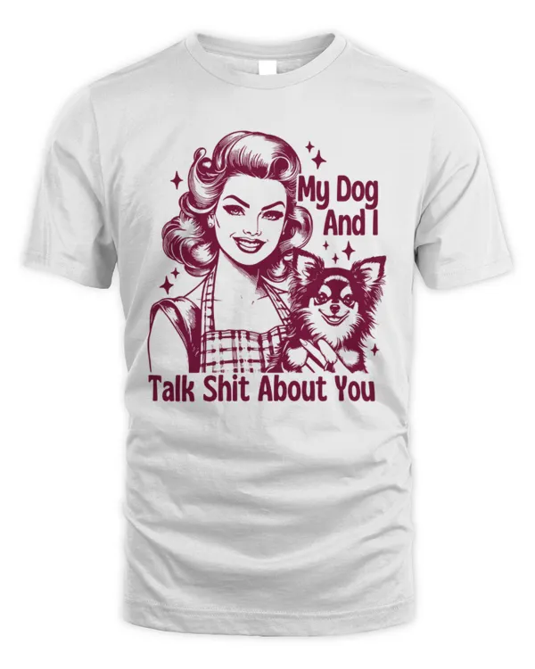 My Dog And I Talk Shit Shirt, Trendy Vintage Retro Housewife Funny Dog Sarcastic Shirt