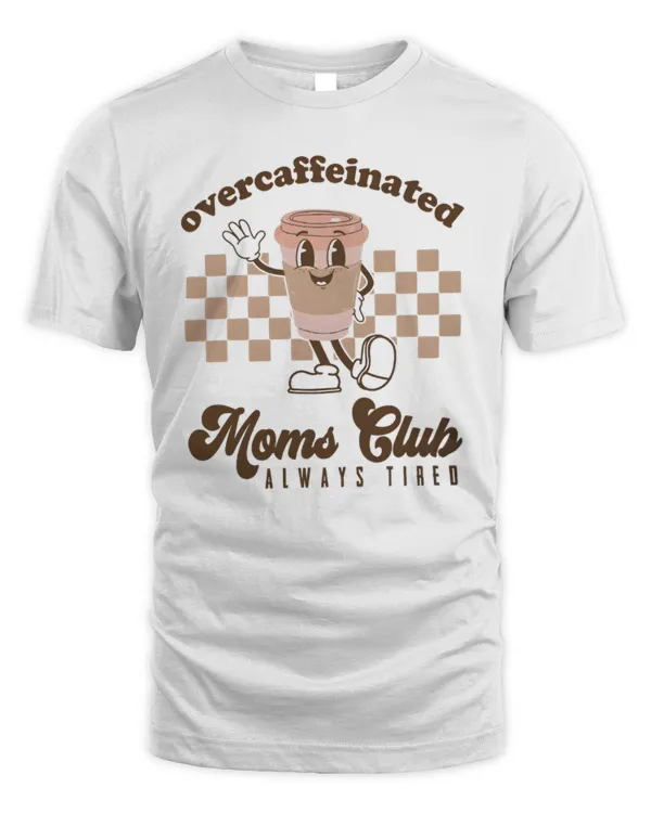 Overcaffeinated Moms Club Always Tired Shirt, Trending Unisex Tee Shirt, Unique Shirt Gift, Overcaffeinated Mom Sweatshirt, Women Coffee Hoodie