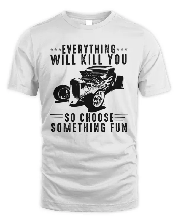 Everything will kill you so choose something fun hot rod 2