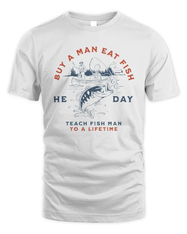 Buy a Man Eat Fish, He Day, Teach Fish Man, To A Lifetime Funny Meme Shirt, Fish Shirt, Funny Shirt