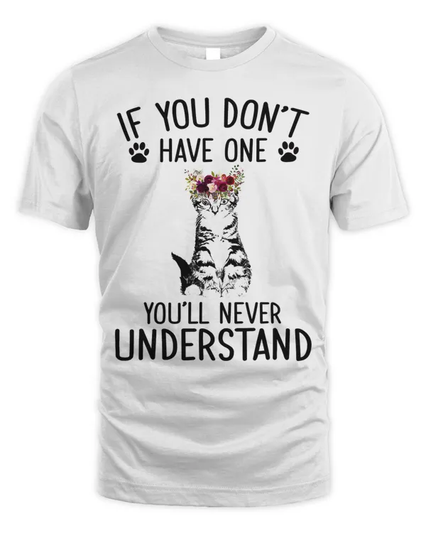 Cat If You Don't Have One You'll Never Understand t shirt