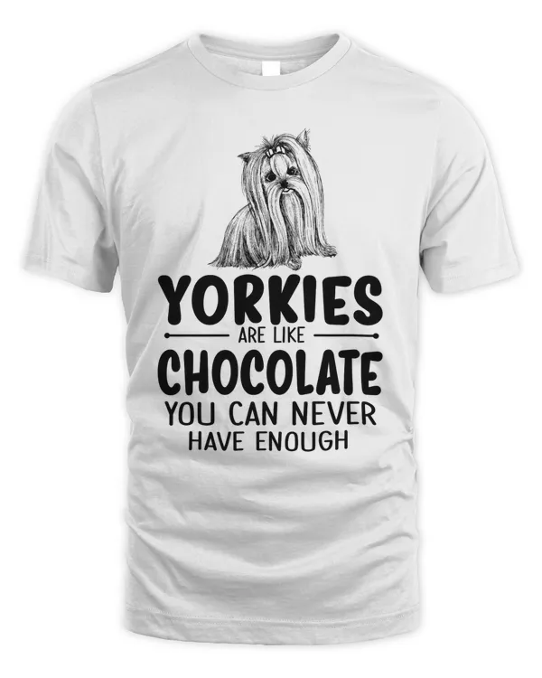 Yorkies are Like Chocolate You Can Never Have Enough t shirt