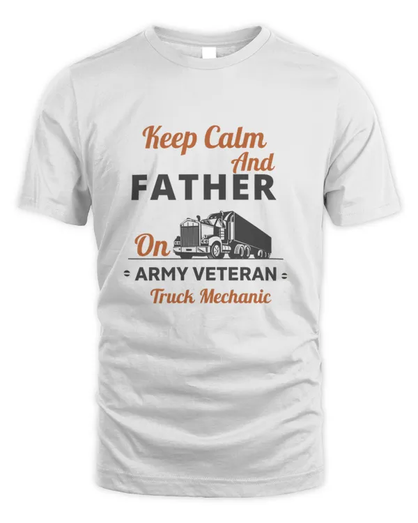 Keep Calm and Father On Army Veteran Truck Mechanic  trucker dad gift T-Shirt