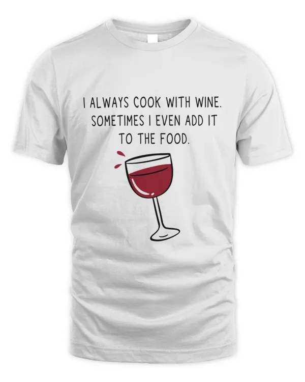 Funny shirt I Always Cook With Wine Sometimes I Even Add It To The FoodWine Lovers2241 T-Shirt
