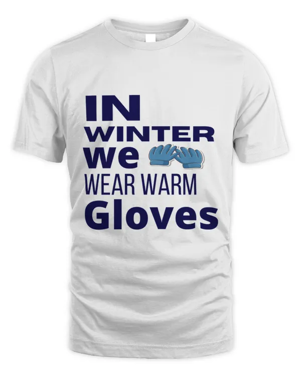 In Winter We Wear Warm Gloves  funny design   text with design  novelty tshirt T-Shirt