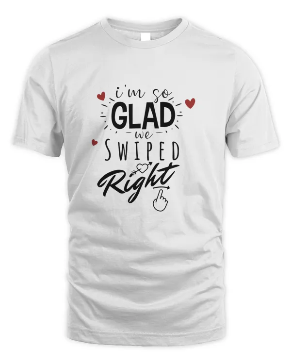 I M So Glad We Swiped Right Valentines Day Gift For Boyfriend Girlfriend T-Shirt