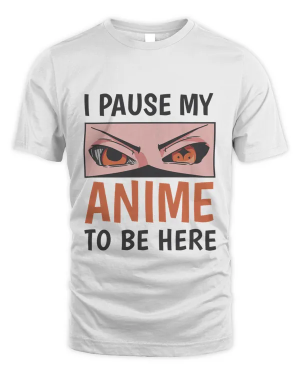 I pause my anime to be here T-Shirt