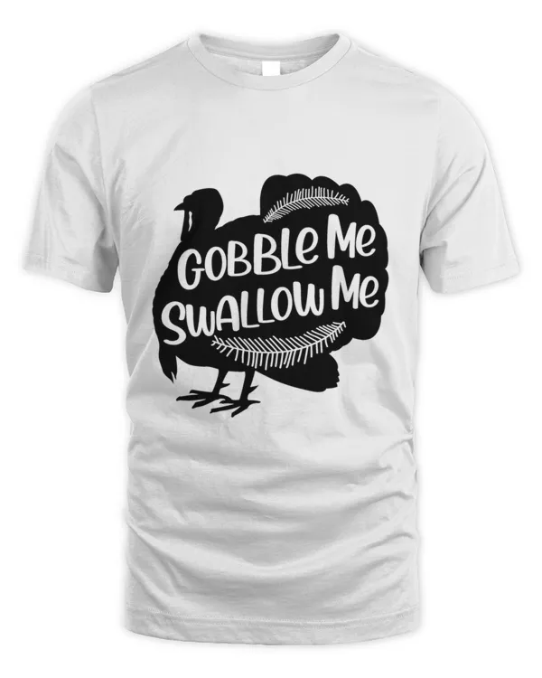 Gobble Me Swallow Me Turkey Thanksgiving Day10469 T-Shirt